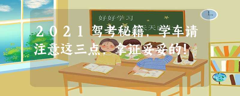2021驾考秘籍,学车请注意这三点,拿证妥妥的! 2021驾考秘籍,学车请注意这三点,拿证妥妥的!
