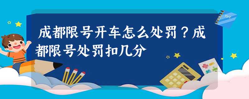 成都限号开车怎么处罚?成都限号处罚扣几分 成都限号开车怎么处罚?成都限号处罚扣几分