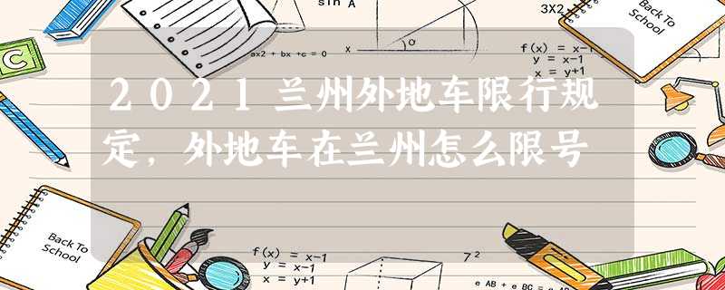 2021兰州外地车限行规定,外地车在兰州怎么限号 2021兰州外地车限行规定,外地车在兰州怎么限号