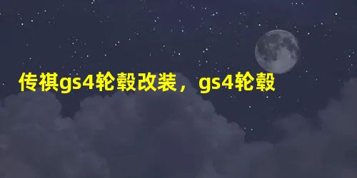 传祺gs4轮毂改装,gs4轮毂改装效果图 传祺gs4轮毂改装,gs4轮毂改装效果图