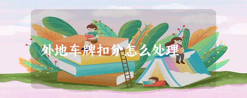 外地车牌扣分怎么处理 外地车牌扣分怎么处理