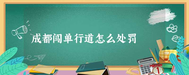 成都闯单行道怎么处罚 成都闯单行道怎么处罚