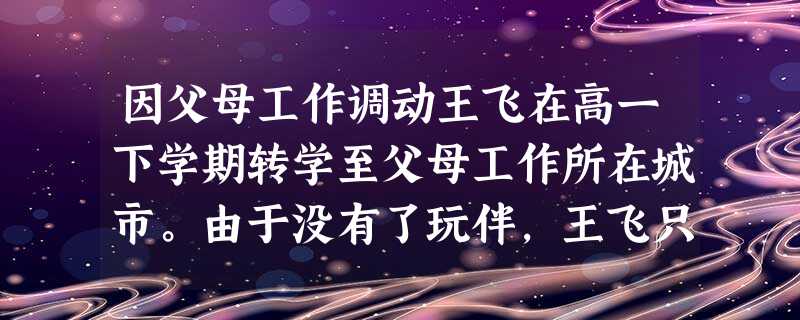 因父母工作调动王飞在高一下学期转学至父母工作所在城市。由于没有了玩伴,王飞只能到网吧玩游戏,但没想到这一玩就上了瘾。从此,王飞从最初的逃一节 因父母工作调动王飞在高一下学期转学至父母工作所在城市。由于没有了玩伴,王飞只能到网吧玩游戏,但没想到这一玩就上了瘾。从此,王飞从最初的逃一节