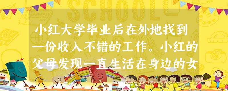 小红大学毕业后在外地找到一份收入不错的工作。小红的父母发现一直生活在身边的女儿离开后,家庭生活一下子变了样。根据家庭生命周期理论,小红父母目 小红大学毕业后在外地找到一份收入不错的工作。小红的父母发现一直生活在身边的女儿离开后,家庭生活一下子变了样。根据家庭生命周期理论,小红父母目