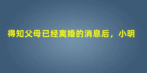 得知父母已经离婚的消息后,小明难以接受这样的事实,做出了自残身体等高风险行为。社会工作者小张经过评估后,对小明说:“虽然你现在还难以接受爸爸 得知父母已经离婚的消息后,小明难以接受这样的事实,做出了自残身体等高风险行为。社会工作者小张经过评估后,对小明说:“虽然你现在还难以接受爸爸