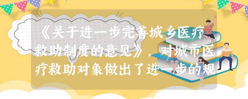 《关于进一步完善城乡医疗救助制度的意见》,对城市医疗救助对象做出了进一步的规定。请问下列哪类人属于城市医疗救助对象?( )A居民陈某,农业 《关于进一步完善城乡医疗救助制度的意见》,对城市医疗救助对象做出了进一步的规定。请问下列哪类人属于城市医疗救助对象?( )A居民陈某,农业