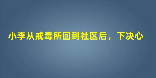 小李从戒毒所回到社区后,下决心重新生活,但家人不相信他,邻居也疏远他。小李感到很无助,向社会工作者小王求助。小王对小李说:“我认为你过去吸毒 小李从戒毒所回到社区后,下决心重新生活,但家人不相信他,邻居也疏远他。小李感到很无助,向社会工作者小王求助。小王对小李说:“我认为你过去吸毒