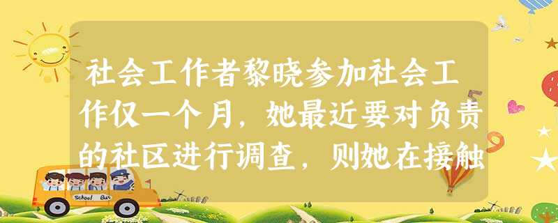 社会工作者黎晓参加社会工作仅一个月,她最近要对负责的社区进行调查,则她在接触居民、展开话题后,应把谈话维持在居民可以( )的水平上。A讨论 社会工作者黎晓参加社会工作仅一个月,她最近要对负责的社区进行调查,则她在接触居民、展开话题后,应把谈话维持在居民可以( )的水平上。A讨论