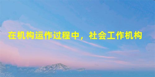 在机构运作过程中,社会工作机构的主管常常要授权给下属。下列谈话中,体现授予权力的工作安排是( )。A“小马.下周行业协会将召开服务对象权益 在机构运作过程中,社会工作机构的主管常常要授权给下属。下列谈话中,体现授予权力的工作安排是( )。A“小马.下周行业协会将召开服务对象权益
