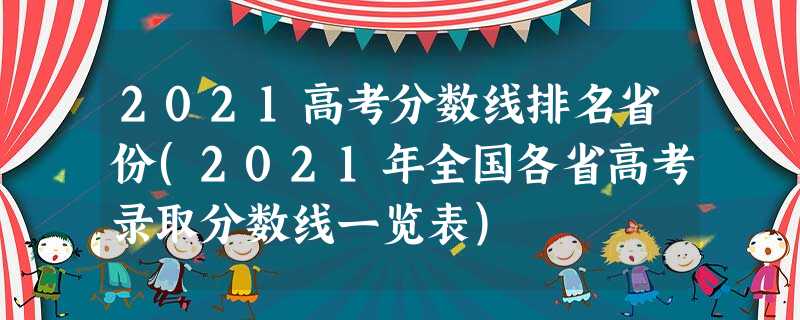 2021高考分数线排名省份(2021年全国各省高考录取分数线一览表) 2021高考分数线排名省份(2021年全国各省高考录取分数线一览表)
