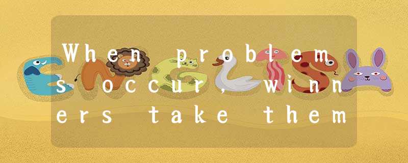When problems occur, winners take them as ________A. excuses for their failures B. ba When problems occur, winners take them as ________A. excuses for their failures B. ba