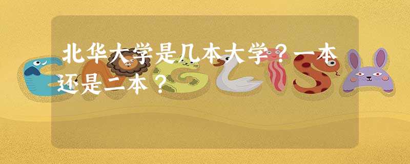 北华大学是几本大学?一本还是二本? 北华大学是几本大学?一本还是二本?