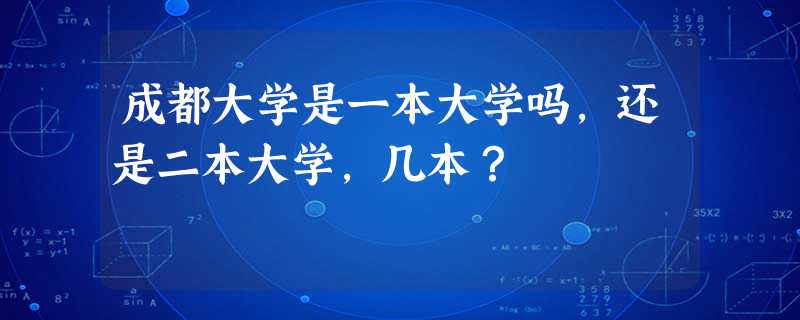 成都大学是一本大学吗,还是二本大学,几本? 成都大学是一本大学吗,还是二本大学,几本?