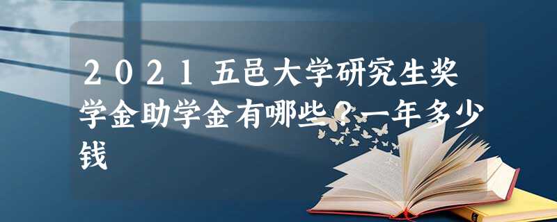 2021五邑大学研究生奖学金助学金有哪些?一年多少钱 2021五邑大学研究生奖学金助学金有哪些?一年多少钱