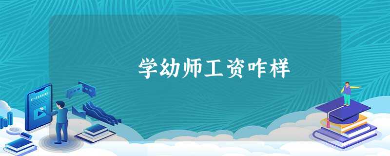 学幼师工资咋样 学幼师工资咋样