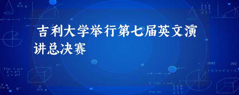 吉利大学举行第七届英文演讲总决赛 吉利大学举行第七届英文演讲总决赛