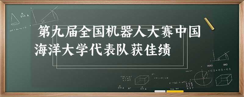 第九届全国机器人大赛中国海洋大学代表队获佳绩 第九届全国机器人大赛中国海洋大学代表队获佳绩