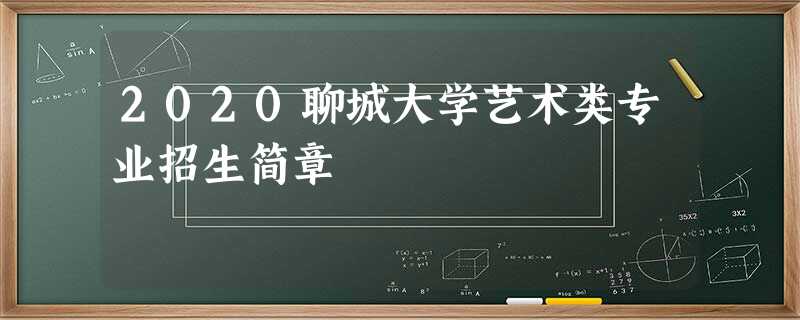 2020聊城大学艺术类专业招生简章 2020聊城大学艺术类专业招生简章
