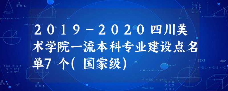 2019-2020四川美术学院一流本科专业建设点名单7个(国家级) 2019-2020四川美术学院一流本科专业建设点名单7个(国家级)