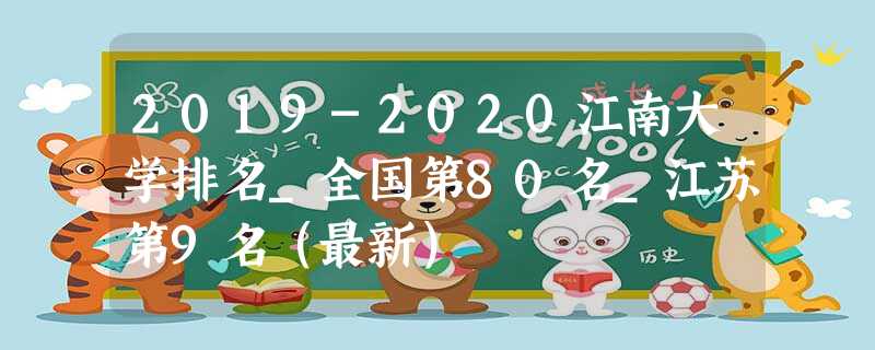 2019-2020江南大学排名_全国第80名_江苏第9名(最新) 2019-2020江南大学排名_全国第80名_江苏第9名(最新)