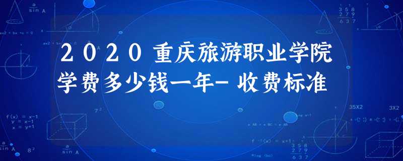 2020重庆旅游职业学院学费多少钱一年-收费标准 2020重庆旅游职业学院学费多少钱一年-收费标准