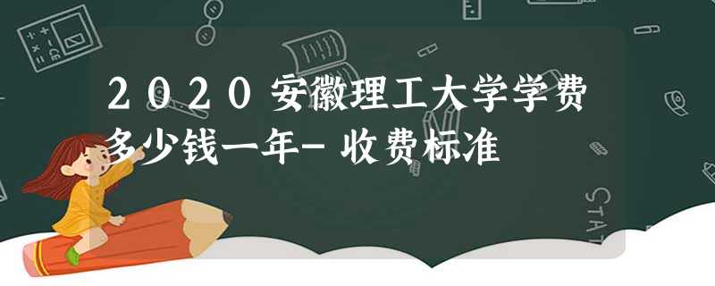 2020安徽理工大学学费多少钱一年-收费标准 2020安徽理工大学学费多少钱一年-收费标准