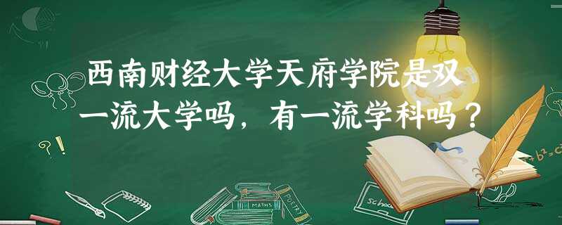 西南财经大学天府学院是双一流大学吗,有一流学科吗? 西南财经大学天府学院是双一流大学吗,有一流学科吗?
