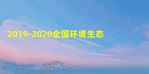 2019-2020全国环境生态工程专业大学排名 2019-2020全国环境生态工程专业大学排名