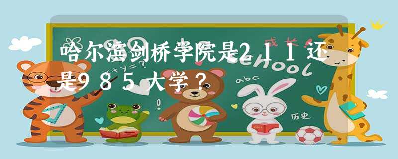 哈尔滨剑桥学院是211还是985大学? 哈尔滨剑桥学院是211还是985大学?