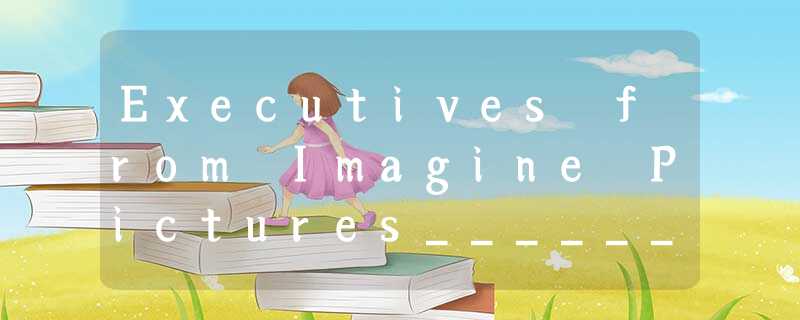 Executives from Imagine Pictures______.A.failed to tell actors about the seriousness of to Executives from Imagine Pictures______.A.failed to tell actors about the seriousness of to