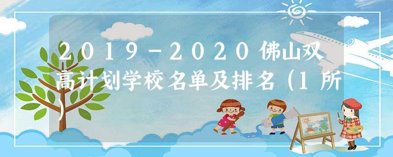 2019-2020佛山双高计划学校名单及排名(1所) 2019-2020佛山双高计划学校名单及排名(1所)