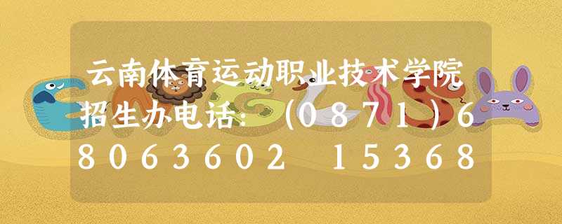 云南体育运动职业技术学院招生办电话:(0871)68063602 15368087223 云南体育运动职业技术学院招生办电话:(0871)68063602 15368087223