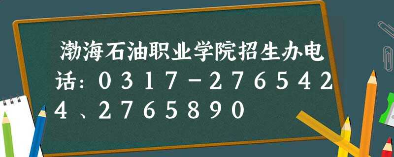 渤海石油职业学院招生办电话:0317-2765424、2765890 渤海石油职业学院招生办电话:0317-2765424、2765890