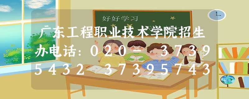 广东工程职业技术学院招生办电话:020- 37395432 37395743 广东工程职业技术学院招生办电话:020- 37395432 37395743