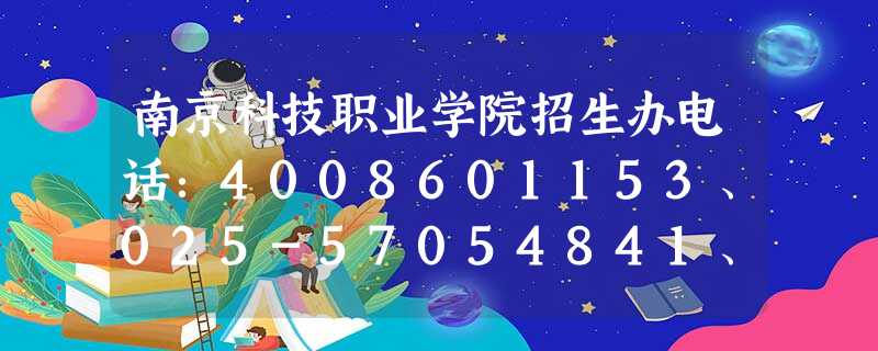 南京科技职业学院招生办电话:4008601153、025-57054841、025-58370715 南京科技职业学院招生办电话:4008601153、025-57054841、025-58370715
