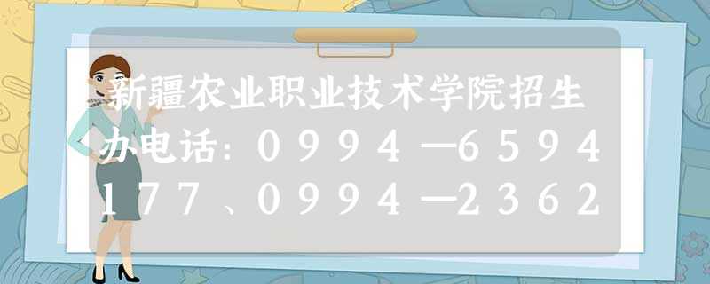 新疆农业职业技术学院招生办电话:0994—6594177、0994—2362220 新疆农业职业技术学院招生办电话:0994—6594177、0994—2362220