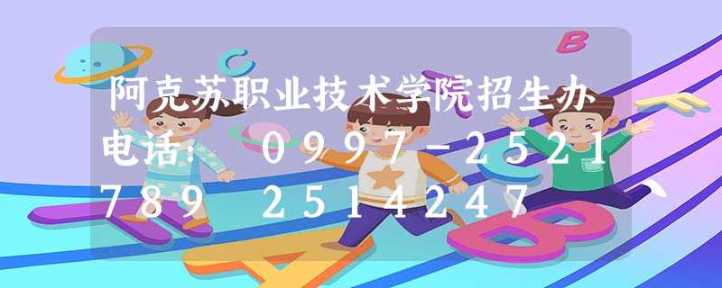 阿克苏职业技术学院招生办电话: 0997-2521789 2514247 阿克苏职业技术学院招生办电话: 0997-2521789 2514247