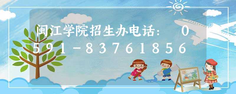 闽江学院招生办电话: 0591-83761856 闽江学院招生办电话: 0591-83761856