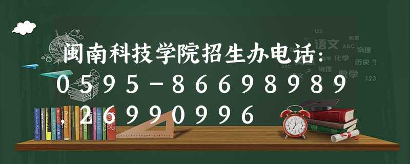 闽南科技学院招生办电话:0595-86698989,26990996 闽南科技学院招生办电话:0595-86698989,26990996