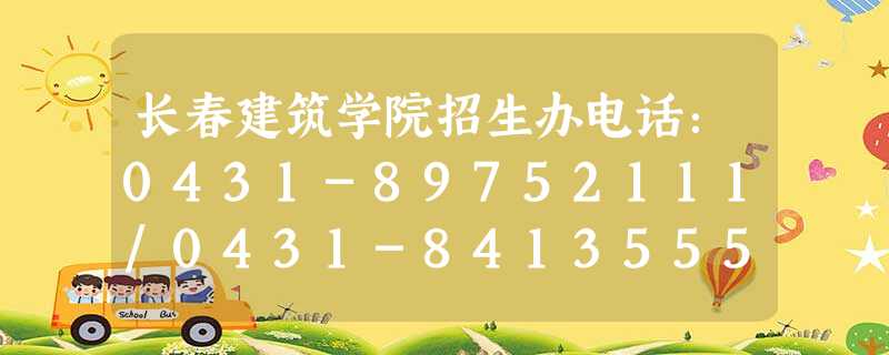 长春建筑学院招生办电话:0431-89752111/0431-84135555 长春建筑学院招生办电话:0431-89752111/0431-84135555