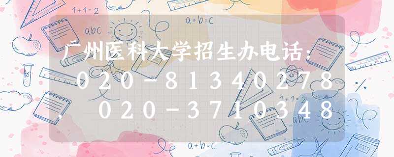 广州医科大学招生办电话: 020-81340278, 020-37103483 广州医科大学招生办电话: 020-81340278, 020-37103483