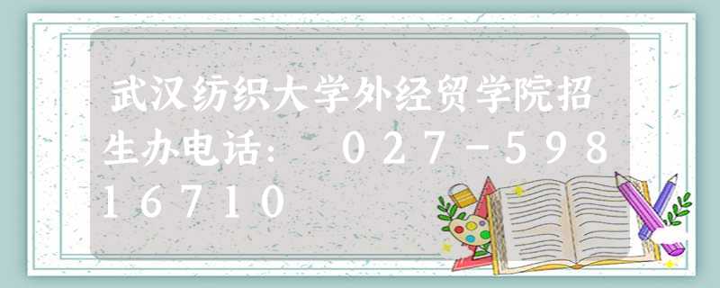 武汉纺织大学外经贸学院招生办电话: 027-59816710 武汉纺织大学外经贸学院招生办电话: 027-59816710