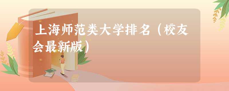 上海师范类大学排名(校友会最新版) 上海师范类大学排名(校友会最新版)