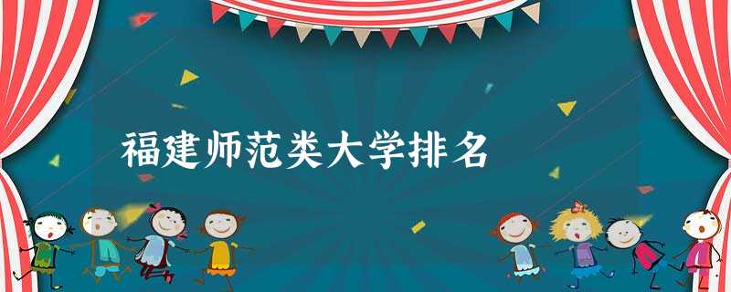 福建师范类大学排名 福建师范类大学排名