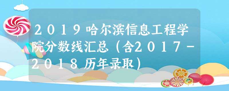 2019哈尔滨信息工程学院分数线汇总(含2017-2018历年录取) 2019哈尔滨信息工程学院分数线汇总(含2017-2018历年录取)
