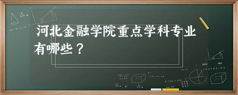 河北金融学院重点学科专业有哪些? 河北金融学院重点学科专业有哪些?