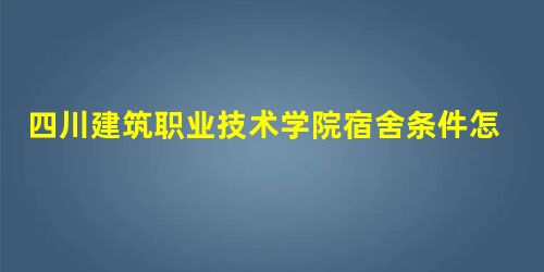四川建筑职业技术学院宿舍条件怎么样—宿舍图片内景 四川建筑职业技术学院宿舍条件怎么样—宿舍图片内景