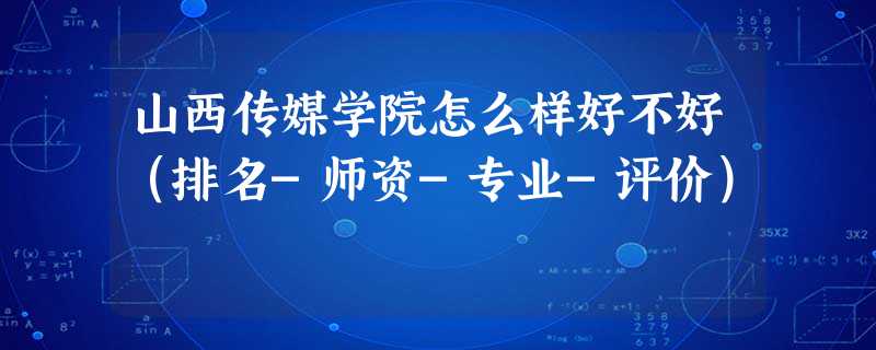山西传媒学院怎么样好不好(排名-师资-专业-评价) 山西传媒学院怎么样好不好(排名-师资-专业-评价)
