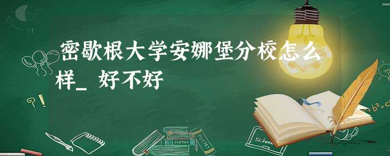 密歇根大学安娜堡分校怎么样_好不好 密歇根大学安娜堡分校怎么样_好不好