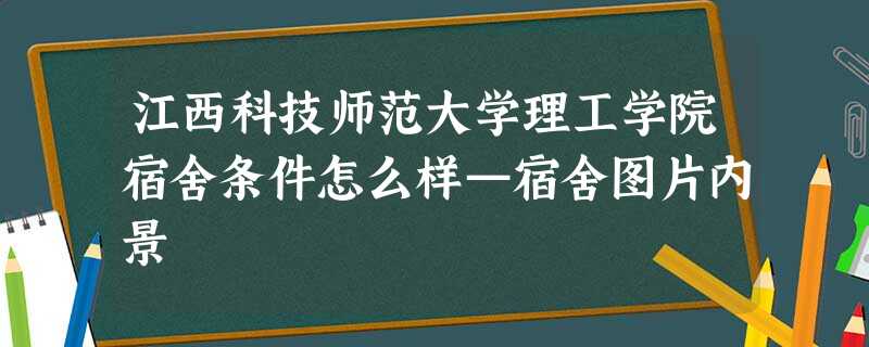江西科技师范大学理工学院宿舍条件怎么样—宿舍图片内景 江西科技师范大学理工学院宿舍条件怎么样—宿舍图片内景